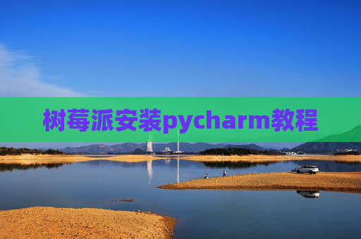 树莓派安装pycharm教程